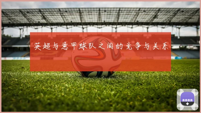 英超与意甲球队之间的竞争与关系